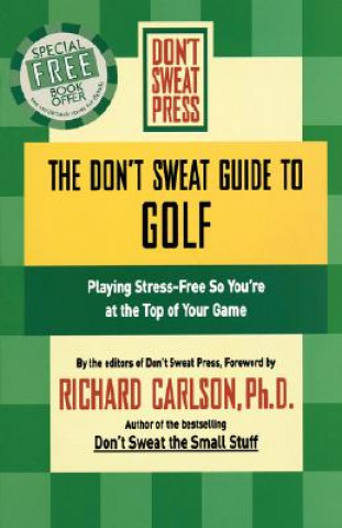 Könyv The Don't Sweat Guide to Golf: Playing Stress-Free So You're at the Top of Your Game Richard Carlson