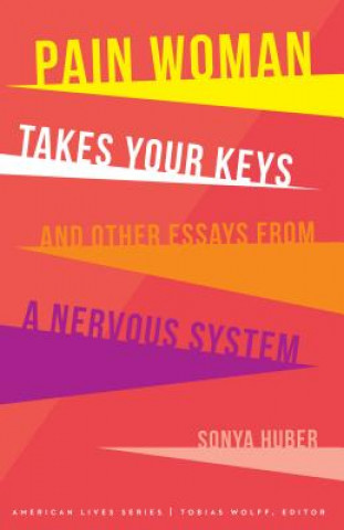 Kniha Pain Woman Takes Your Keys, and Other Essays from a Nervous System Sonya Huber