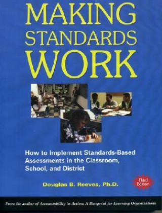 Könyv Making Standards Work: How to Implement Standards-Based Assessments in the Classroom, School, and District Douglas B. Reeves