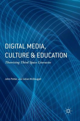 Könyv Digital Media, Culture and Education John Potter
