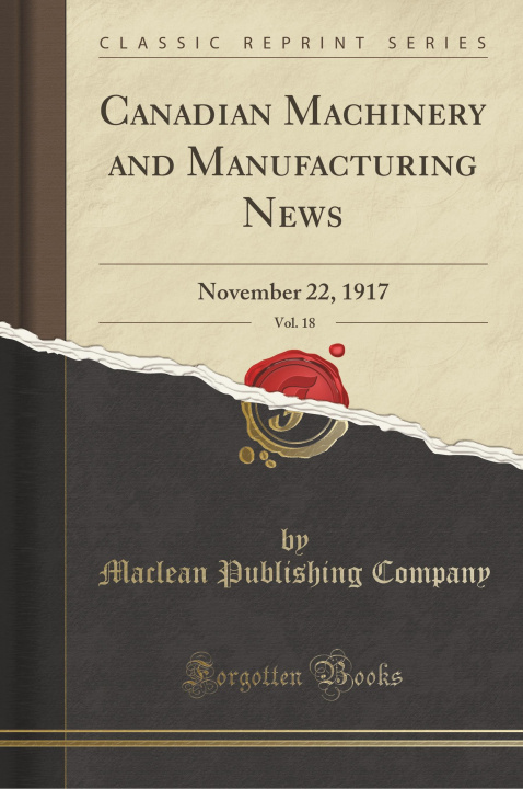Carte Canadian Machinery and Manufacturing News, Vol. 18 Maclean Publishing Company