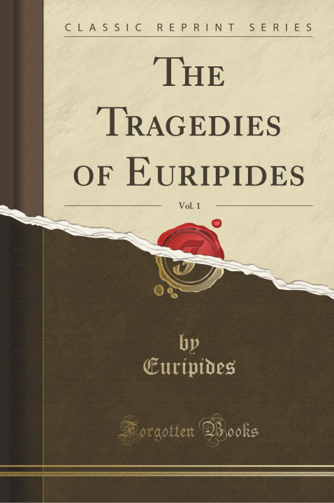 Könyv The Tragedies of Euripides, Vol. 1 (Classic Reprint) Euripides Euripides
