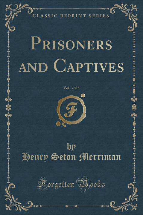 Buch Prisoners and Captives, Vol. 3 of 3 (Classic Reprint) Henry Seton Merriman