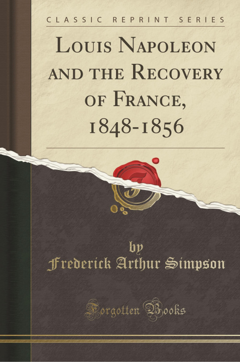 Kniha Louis Napoleon and the Recovery of France, 1848-1856 (Classic Reprint) Frederick Arthur Simpson