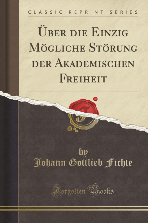 Książka Über die Einzig Mögliche Störung der Akademischen Freiheit (Classic Reprint) Johann Gottlieb Fichte