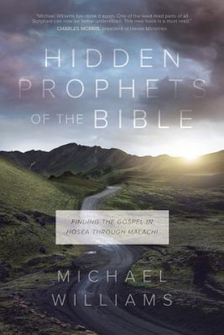 Carte Hidden Prophets of the Bible: Finding the Gospel in Hosea Through Malachi Michael Williams