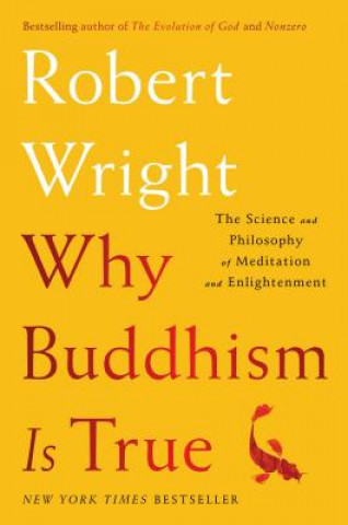Carte Why Buddhism Is True: The Science and Philosophy of Meditation and Enlightenment Robert Wright