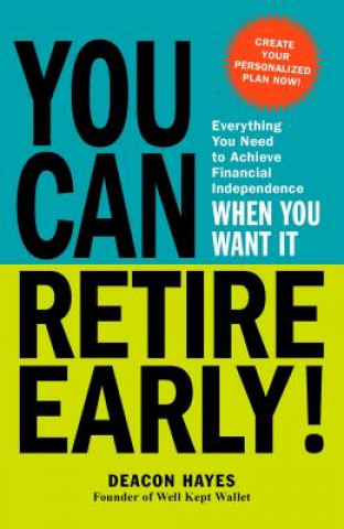Carte You Can Retire Early!: Everything You Need to Achieve Financial Independence When You Want It Deacon Hayes