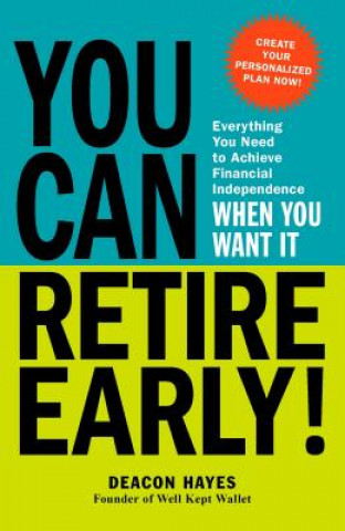 Książka You Can Retire Early!: Everything You Need to Achieve Financial Independence When You Want It Deacon Hayes