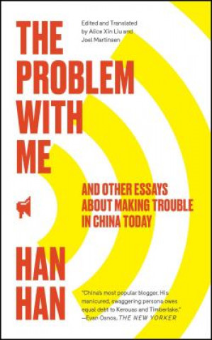 Carte The Problem with Me: And Other Essays about Making Trouble in China Today Han Han