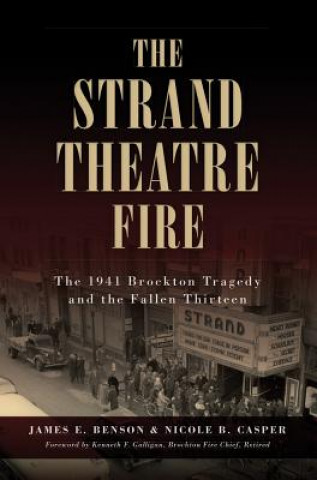 Knjiga The Strand Theatre Fire: The 1941 Brockton Tragedy and the Fallen Thirteen James E. Benson