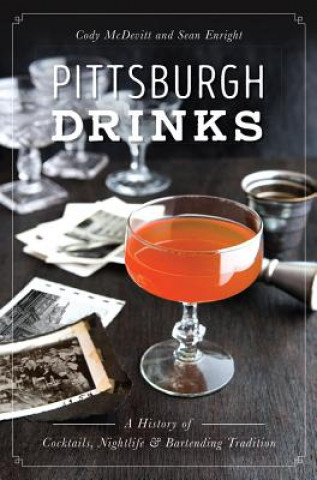 Carte Pittsburgh Drinks: A History of Cocktails, Nightlife & Bartending Tradition Cody McDevitt