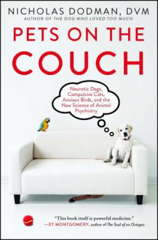 Könyv Pets on the Couch: Neurotic Dogs, Compulsive Cats, Anxious Birds, and the New Science of Animal Psychiatry Nicholas Dodman