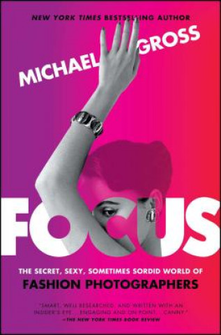 Книга Focus: The Secret, Sexy, Sometimes Sordid World of Fashion Photographers Michael Gross