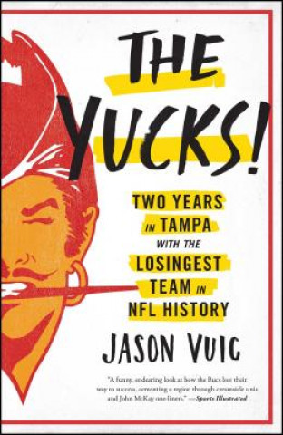 Kniha The Yucks: Two Years in Tampa with the Losingest Team in NFL History Jason Vuic