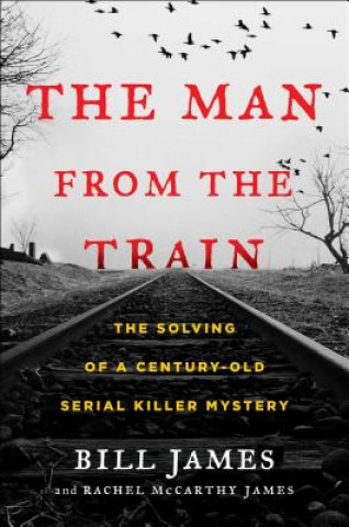 Kniha The Man from the Train: The Solving of a Century-Old Serial Killer Mystery Bill James