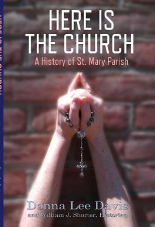 Książka Here Is the Church: A History of St. Mary Parishvolume 1 Donna Lee Davis