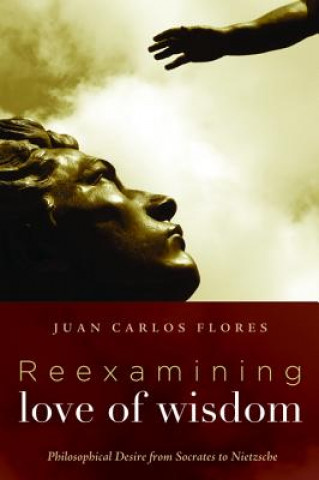 Книга Reexamining Love of Wisdom Juan Carlos Flores