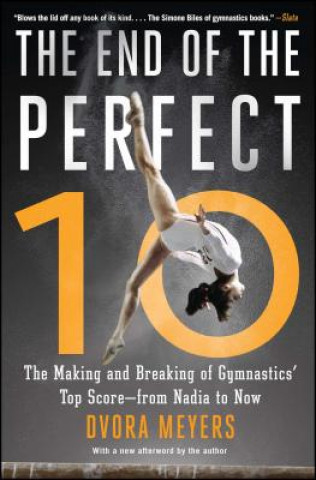 Kniha The End of the Perfect 10: The Making and Breaking of Gymnastics' Top Score --From Nadia to Now Dvora Meyers