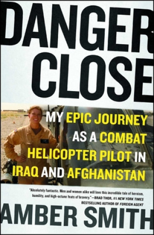 Книга Danger Close: My Epic Journey as a Combat Helicopter Pilot in Iraq and Afghanistan Amber Smith