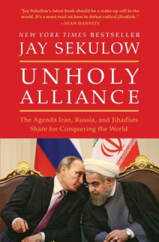 Książka Unholy Alliance: The Agenda Iran, Russia, and Jihadists Share for Conquering the World Jay Sekulow