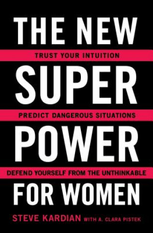 Carte The New Superpower for Women: Trust Your Intuition, Predict Dangerous Situations, and Defend Yourself from the Unthinkable Steve Kardian