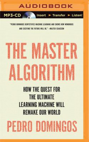 Hanganyagok The Master Algorithm: How the Quest for the Ultimate Learning Machine Will Remake Our World Pedro Domingos