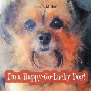 Książka I'm a Happy-Go-Lucky Dog! Jon J. Miller