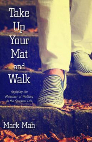 Könyv Take Up Your Mat and Walk Mark Mah