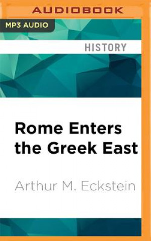 Audio ROME ENTERS THE GREEK EAST   M Arthur M. Eckstein