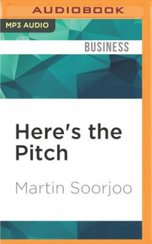 Digital Here's the Pitch: How to Pitch Your Business to Anyone, Get Funded, and Win Clients Martin Soorjoo