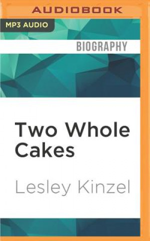 Digital Two Whole Cakes: How to Stop Dieting and Learn to Love Your Body Lesley Kinzel