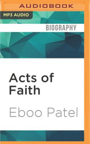 Digital Acts of Faith: The Story of an American Muslim, the Struggle for the Soul of a Generation Eboo Patel