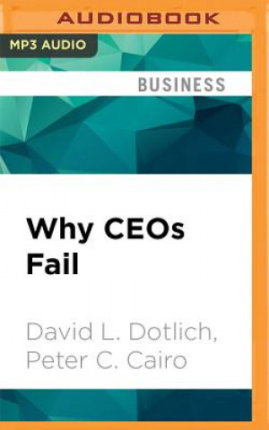 Digital Why Ceos Fail: The 11 Behaviors That Can Derail Your Climb to the Top - And How to Manage Them David L. Dotlich