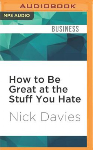 Digital How to Be Great at the Stuff You Hate: The Straight Talking Guide to Persuading, Networking and Selling Nick Davies