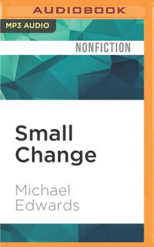 Digital Small Change: Why Business Won't Save the World Michael Edwards