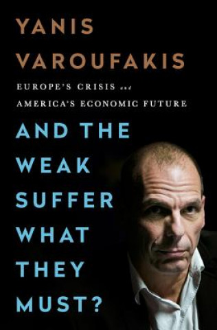 Kniha And the Weak Suffer What They Must? Yanis Varoufakis