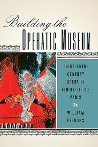 Książka Building the Operatic Museum William Gibbons