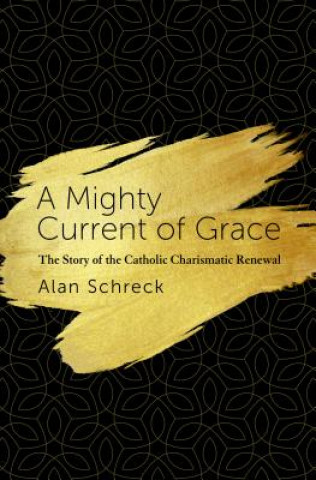 Könyv A Mighty Current of Grace: The Story of the Catholic Charismatic Renewal Alan Schreck