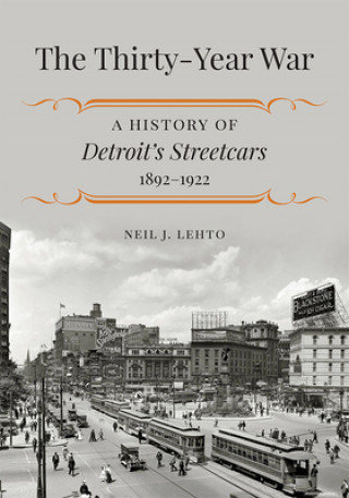 Knjiga The Thirty-Year War: A History of Detroit's Streetcars, 1892-1922 Neil J. Lehto
