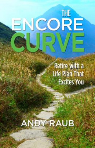 Kniha The Encore Curve: Retire with a Life Plan That Excites You Andy Raub