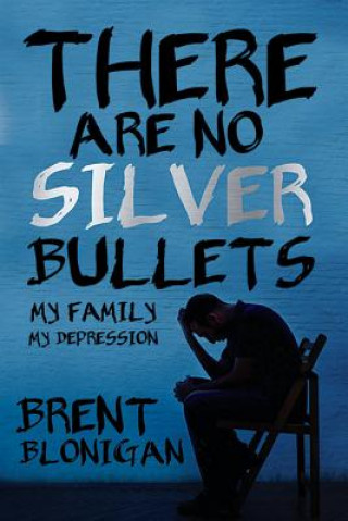Kniha There Are No Silver Bullets: My Family, My Depression Brent Blonigan