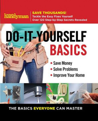 Książka Family Handyman Do-It-Yourself Basics: Save Money, Solve Problems, Improve Your Home Editors of Family Handyman