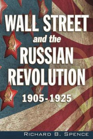 Knjiga Wall Street and the Russian Revolution: 1905-1925 Richard B. Spence