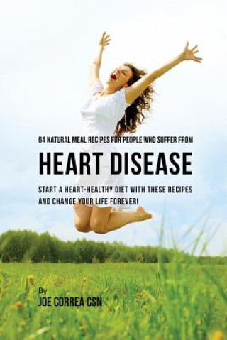 Könyv 64 Natural Meal Recipes for People Who Suffer From Heart Disease Joe Correa