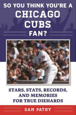 Kniha So You Think You're a Chicago Cubs Fan?: Stars, Stats, Records, and Memories for True Diehards Sam Pathy