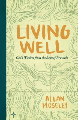 Książka Living Well: God's Wisdom from the Book of Proverbs Allan Moseley