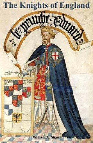 Carte KNIGHTS OF ENGLAND A Complete Record from the Earliest Time to the Present Day of the Knights of All the Orders of Chivalry Volume Two William a. Shaw