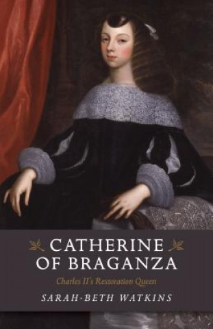 Книга Catherine of Braganza - Charles II`s Restoration Queen Sarah-Beth Watkins