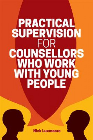 Kniha Practical Supervision for Counsellors Who Work with Young People Nick Luxmoore